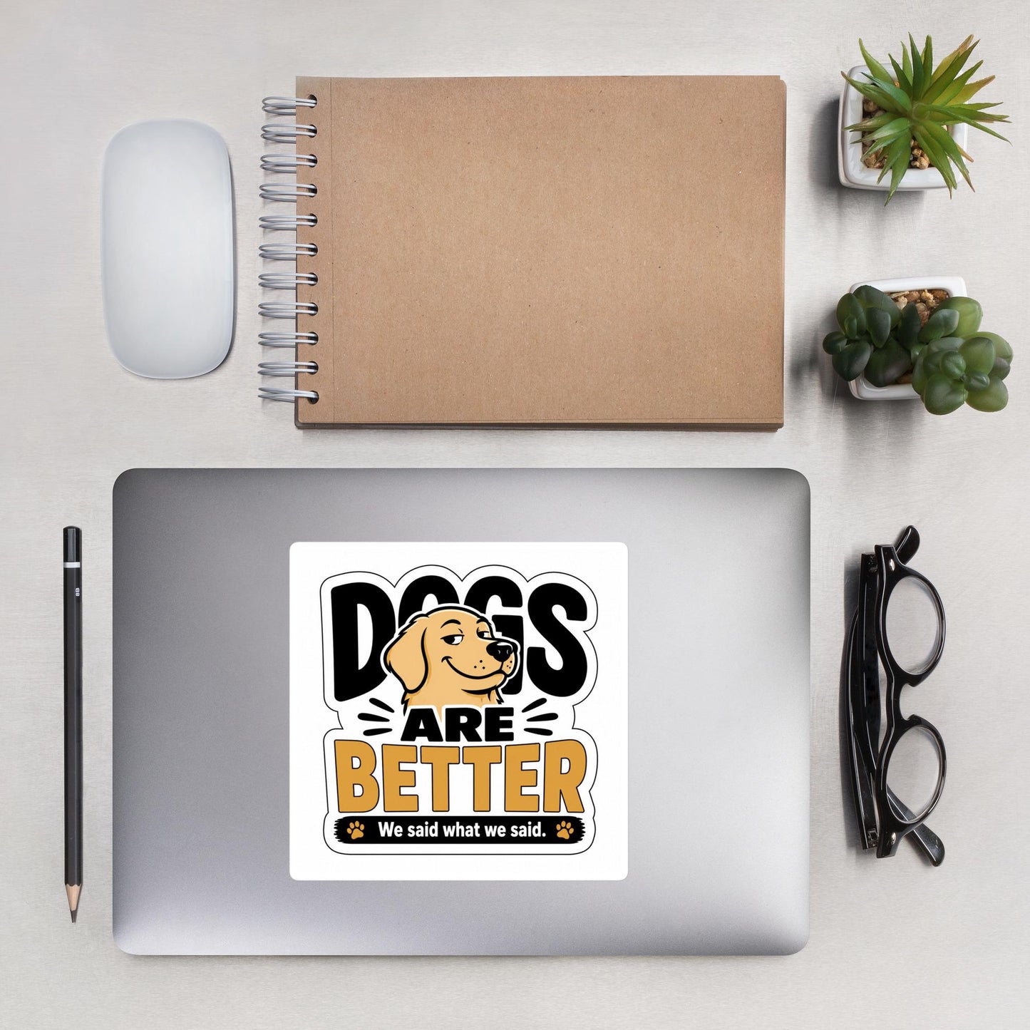 Dogs Are Better Sticker | Funny Dog Lover Vinyl Decal | We Said What We Said Dog Sticker