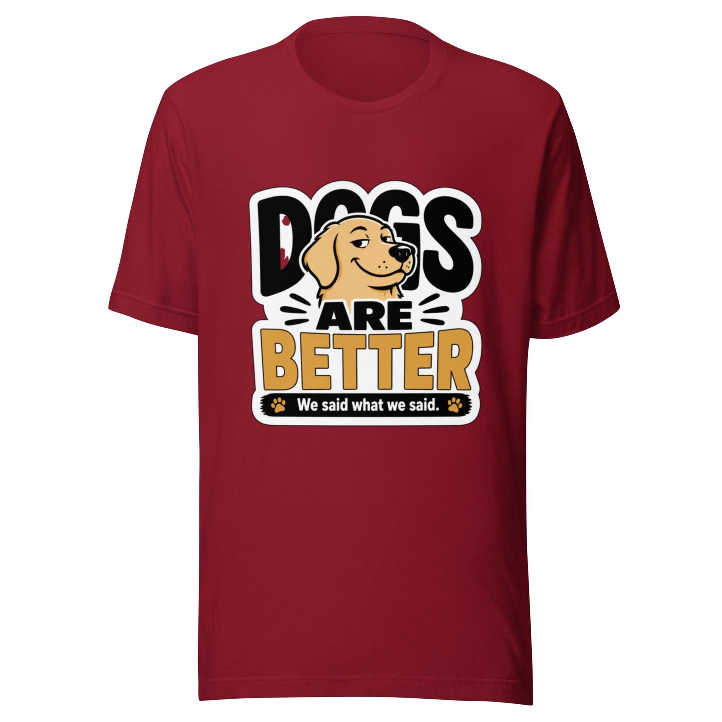 Dogs Are Better Funny Dog Lover T-Shirt | Smug Dog Graphic Tee | We Said What We Said Dog Shirt