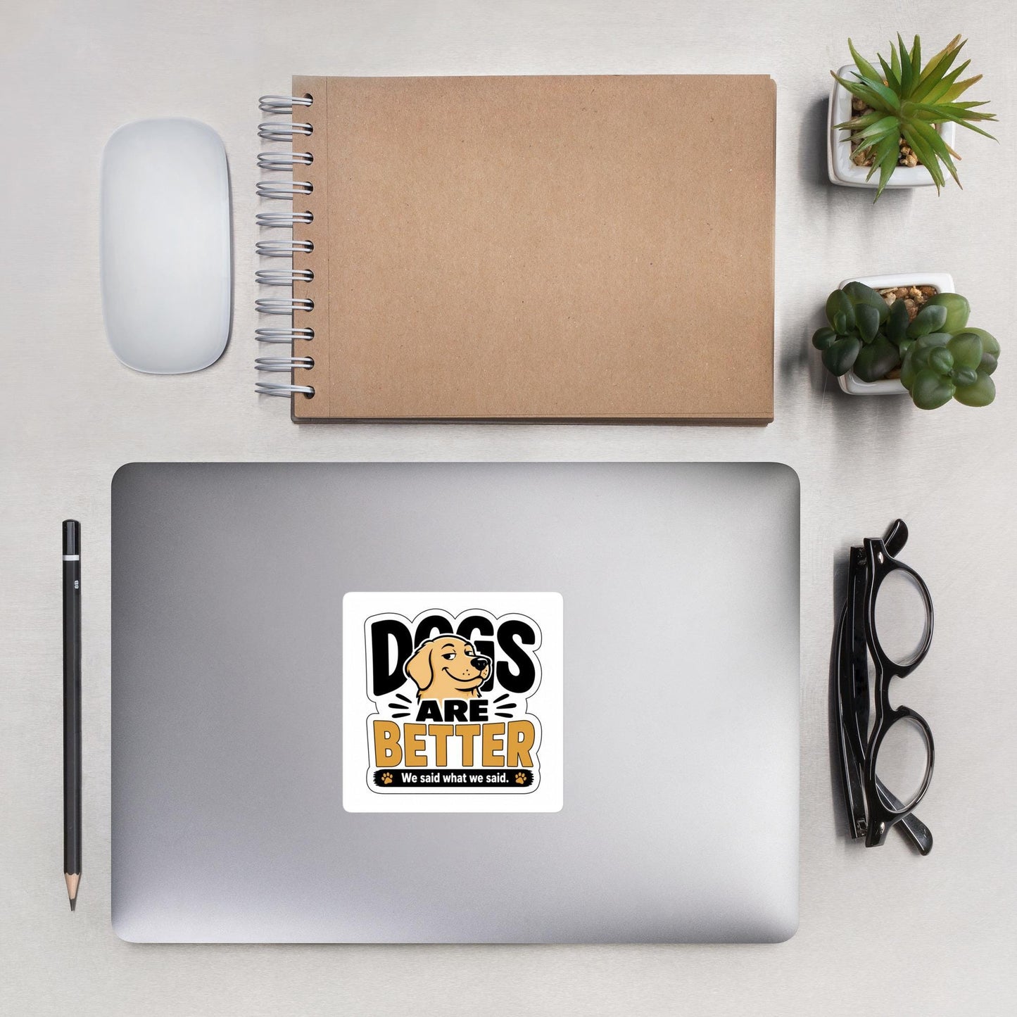 Dogs Are Better Sticker | Funny Dog Lover Vinyl Decal | We Said What We Said Dog Sticker