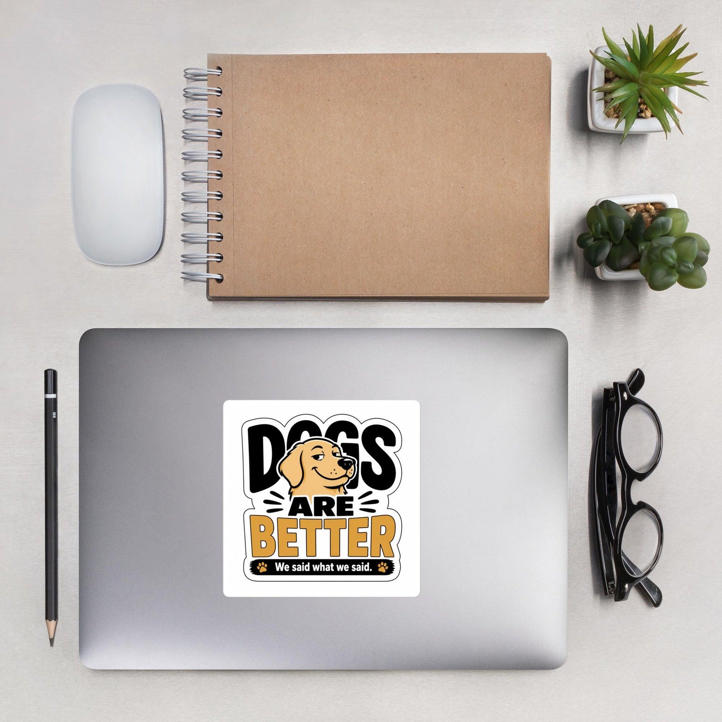 Dogs Are Better Sticker | Funny Dog Lover Vinyl Decal | We Said What We Said Dog Sticker