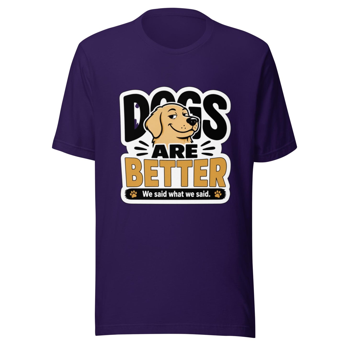 Dogs Are Better Funny Dog Lover T-Shirt | Smug Dog Graphic Tee | We Said What We Said Dog Shirt
