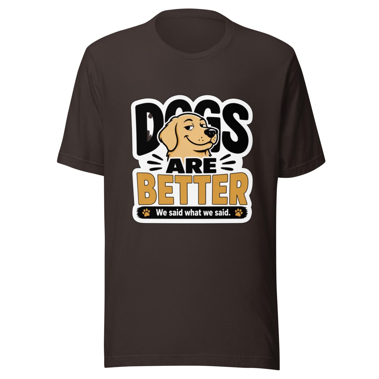 Dogs Are Better Funny Dog Lover T-Shirt | Smug Dog Graphic Tee | We Said What We Said Dog Shirt