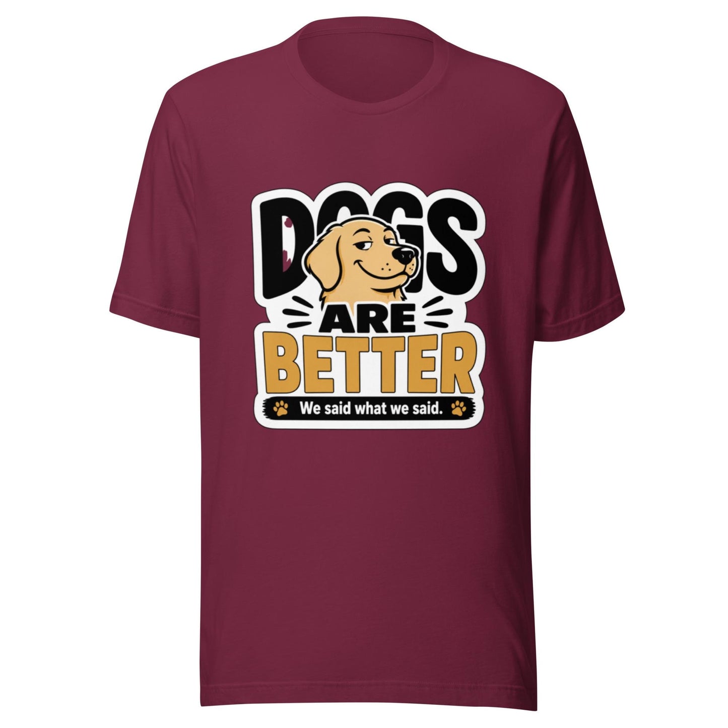 Dogs Are Better Funny Dog Lover T-Shirt | Smug Dog Graphic Tee | We Said What We Said Dog Shirt