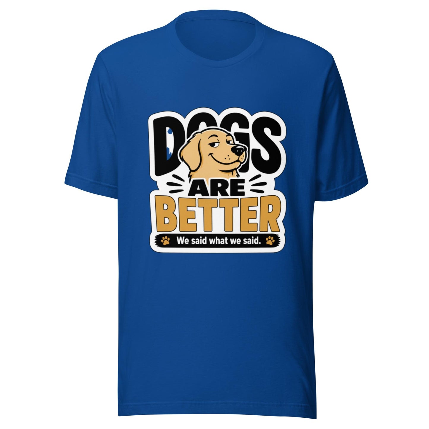 Dogs Are Better Funny Dog Lover T-Shirt | Smug Dog Graphic Tee | We Said What We Said Dog Shirt