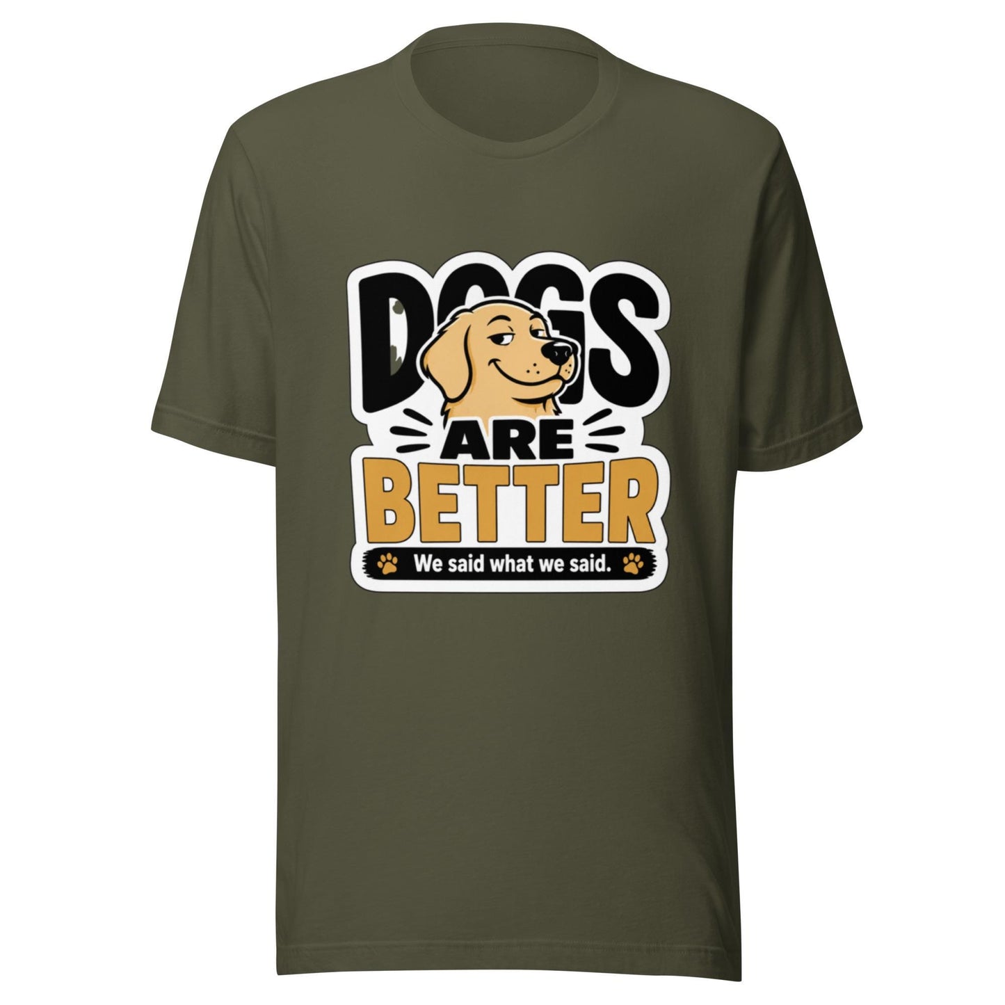 Dogs Are Better Funny Dog Lover T-Shirt | Smug Dog Graphic Tee | We Said What We Said Dog Shirt